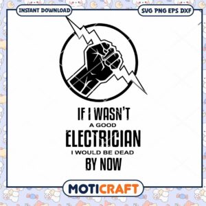 If I Wasnt A Good Electrician I Would Be Dead By Now Svg
