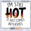 I'm Still Hot It Just Comes In Flashes Svg, hot svg, fire svg