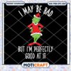 I May Be Bad But Im Perfectly Good At It svg, Grinch SVG