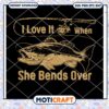 I Love It Fishing When She Bends Over, Fishing Svg, fish svg 1 I Love It Fishing When She Bends Over, Fishing Svg, fish svg