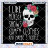 I Like Murder Shows Comfy Clothes And Maybe 3 People svg, skull svg