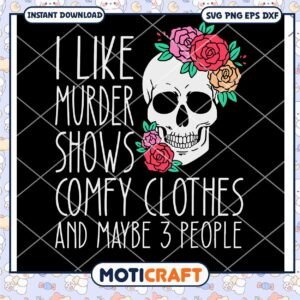 I Like Murder Shows Comfy Clothes And Maybe 3 People svg, skull svg