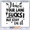 I Know Your Lane Sucks But Stay In It Svg, font design svg