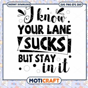 I Know Your Lane Sucks But Stay In It Svg, font design svg