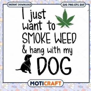 I Just Want To Smoke Weed and Hang With My Dog Svg, dog svg
