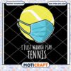 I Just Wanna Play Tennis Mask Svg, Tennis Svg, Mask svg