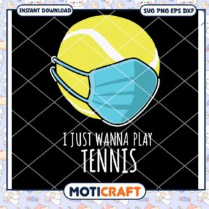 I Just Wanna Play Tennis Mask Svg, Tennis Svg, Mask svg