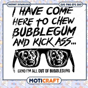 I Have Come Here To Chew Bebblegum And Kick Ass Cand svg, skull glasses svg