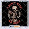 I Don't Need Nobody Skeleton SVG, Skeleton SVG, Halloween SVG