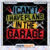 I Can't I Have Plans In The Garage Svg, The Garage svg, wrench svg 2 I Can't I Have Plans In The Garage Svg, The Garage svg, wrench svg