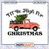 I’ll Be High For Christma Red Truck SVG, Christmas Tree SVG 1 I’ll Be High For Christma Red Truck SVG, Christmas Tree SVG