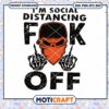 Im Social Distancing Fuck Off Svg, Funny Svg, Social Distancing svg