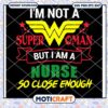 Im Not Superwoman But I Am A Nurse So CLose Enough Svg, Nurse svg 1 Im Not Superwoman But I Am A Nurse So CLose Enough Svg, Nurse svg