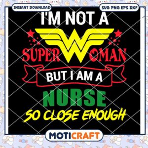 Im Not Superwoman But I Am A Nurse So CLose Enough Svg, Nurse svg