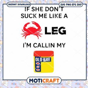 If She Dont Suck Me Like A Leg Im Calling My Old Bay svg, crab svg