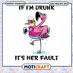 If I'm Drunk It's Her Fault Svg, Flamingo Svg, Drunk svg