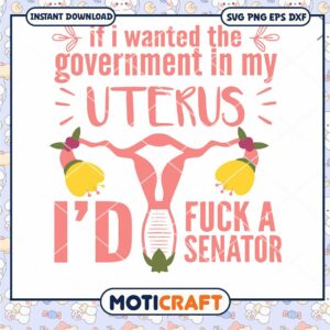 If I Wanted The Government In My Uterus Svg, Uterus svg