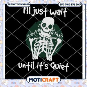 I'll Just Wait Until It's Quiet Svg, Skeleton Svg, Quiet Svg