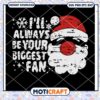 I'll Always Be Your Biggest Be Your Biggest Fan santa Svg, Santa Svg