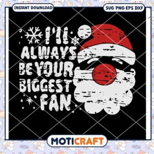 I'll Always Be Your Biggest Be Your Biggest Fan santa Svg, Santa Svg