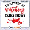 I'd Rather Be Watching Crime Shows Svg, Blood svg, Crime Shows Svg 2 I'd Rather Be Watching Crime Shows Svg, Blood svg, Crime Shows Svg