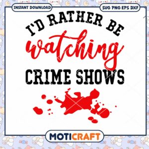 I'd Rather Be Watching Crime Shows Svg, Blood svg, Crime Shows Svg