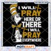 I Will Pray Here Or There I Will Pray Everywhere Svg, Dr seuss svg 2 I Will Pray Here Or There I Will Pray Everywhere Svg, Dr seuss svg