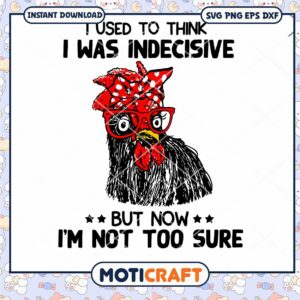 I Used To Think I Was Indecisive But Now I'm Not Too Sure Svg, Rooster svg
