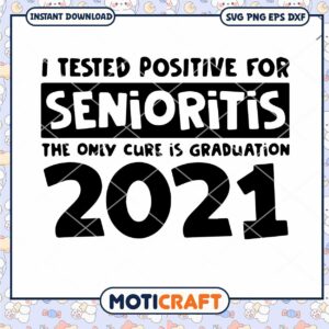 I Tested Positive For Senioritis svg, Graduation 2021 Svg