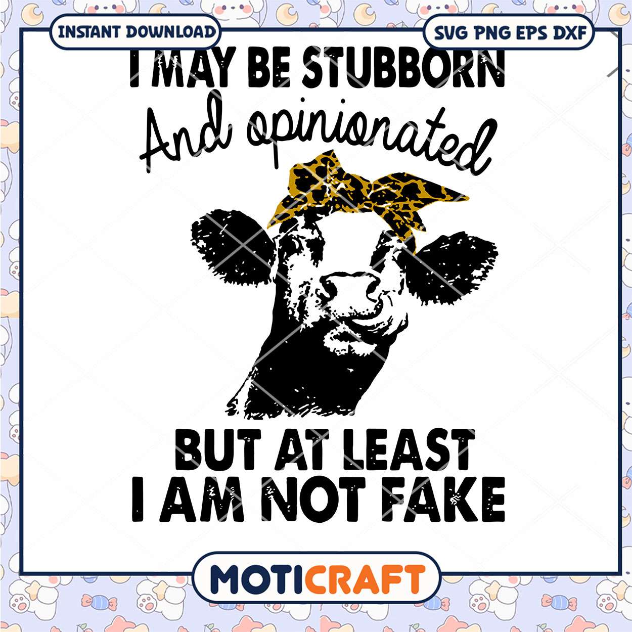 I May Be Stubborn And Opinionated But At Least I Am Noy Fake Svg, cow svg I May Be Stubborn And Opinionated But At Least I Am Noy Fake Svg, cow svg