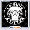 I Love Guns and Titties Svg, Moto Sticker Svg, Car Decal Svg