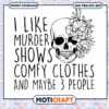 I Like Murder Shows Comfy Clothes and Like 3 People, skull svg 2 I Like Murder Shows Comfy Clothes and Like 3 People, skull svg