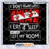 I Do Not Always Watch Anime Eat & Sleep I Even Left My Room svg, anime svg