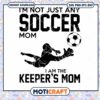 I Am Not Just Any Soccer Mom I Am the keeper's Mom Svg, soccer svg 2 I Am Not Just Any Soccer Mom I Am the keeper's Mom Svg, soccer svg