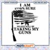 I Am 1776 Sure No One Will Be Taking My Guns Svg, Taking My Guns Svg