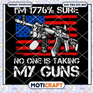 I Am 1776% Sure No One Will Be Taking My Guns SVG, American Gun svg