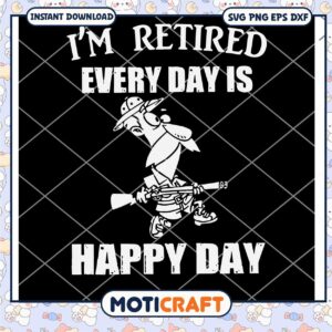 Hunter I'm retired every Day is happy day svg, hunter svg
