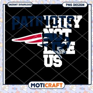 Patriots Not Like Us PNG Design Instant Download for Fans