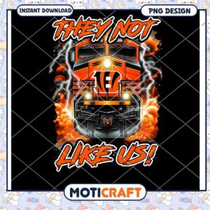 Bengals Train PNG Design They Not Like Us