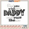 Don't you wish you daddy embroidery, daddy dave racing​​ embroidery