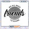 We All Need Friends PNG Design