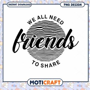 We All Need Friends PNG Design