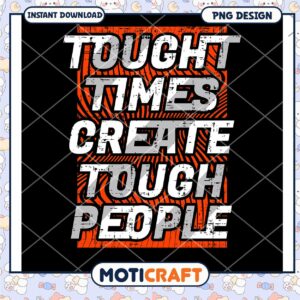 Tough Times Create Tough People PNG