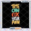 Time Can Fix Your Pain PNG Design 2 Time Can Fix Your Pain PNG Design
