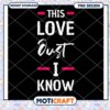 This Love Just I Know PNG Design 1 This Love Just I Know PNG Design
