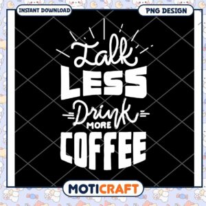 Talk Less Drink More Coffee PNG