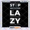 Stop Being Lazy PNG Design 1 Stop Being Lazy PNG Design