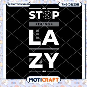 Stop Being Lazy PNG Design