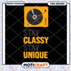 Stay Classy Stay Unique PNG Design