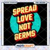Spread Love Not Germs PNG Design 2 Spread Love Not Germs PNG Design